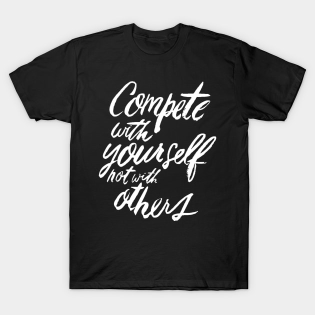 Compete With Yourself Not With Others - Teamwork  Fitness Team Motivational Saying Quote T-Shirt by ballhard